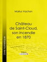 Ch?teau de Saint-Cloud, son incendie en 1870 Inventaire des oeuvres d'art d?truites ou sauv?es