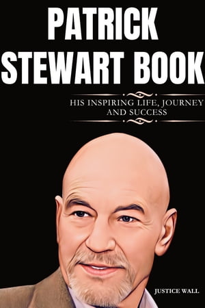 PATRICK STEWART THE INSPIRING LIFE, JOURNEY AND SUCCESS OF PATRICK STEWART【電子書籍】[ Justice Wall ]