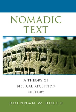 Nomadic Text A Theory of Biblical Reception History【電子書籍】[ Brennan W. Breed ]