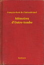 M?moires d'Outre-tombe【電子書籍】[ Fran?ois-Ren? de Chateaubriand ]