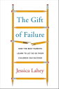 The Gift of Failure How the Best Parents Learn to Let Go So Their Children Can S...