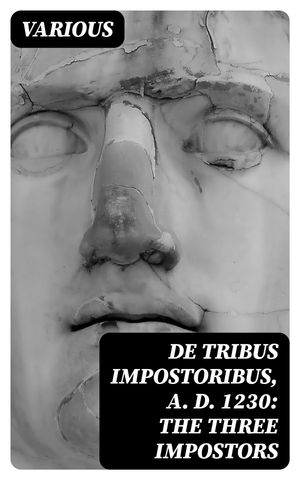 De Tribus Impostoribus, A. D. 1230: The Three Impostors