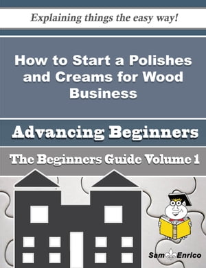 How to Start a Polishes and Creams for Wood Business (Beginners Guide)