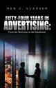 Fifty-Four Years in Advertising: from the Mailroom to the Boardroom【電子書籍】 Ned C. Clausen