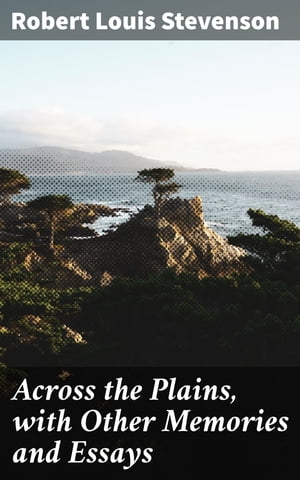 Across the Plains, with Other Memories and Essays Journeys Through Lit...