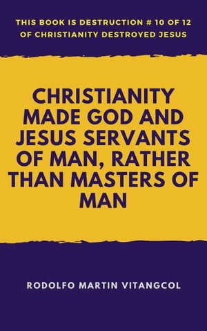 Christianity Made God and Jesus Servants of Man, Rather than Masters of Man