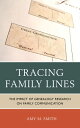 Tracing Family Lines The Impact of Genealogy Research on Family Communication【電子書籍】 Amy M. Smith