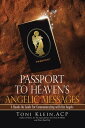 Passport to Heaven’s Angelic Messages A Hands-On Guide for Communicating with the Angels【電子書籍】[ Toni Klein ACP ]