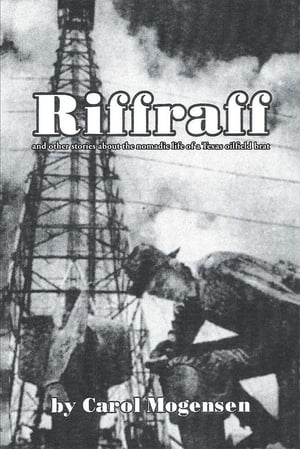 Riffraff and Other Stories About the Nomadic Life of a Texas Oilfield Brat.【電子書籍】[ Carol Mogensen ]