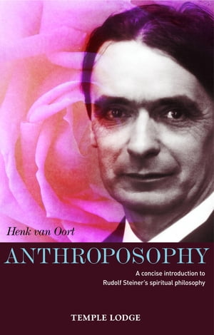 Anthroposophy A Concise Introduction to Rudolf Steiner's Spiritual Philosophy【電子書籍】[ Henk van Oort ]