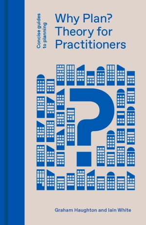 Why Plan? Theory for Practitioners【電子書籍】[ Iain White ]
