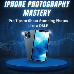 iPhone Photography Mastery: Pro Tips to Shoot Stunning Photos Like a DSLR