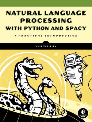 Natural Language Processing with Python and spaCy A Practical Introduction【電子書籍】 Yuli Vasiliev