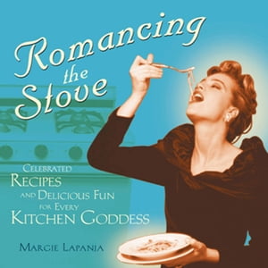 Romancing the Stove Celebrated Recipes and Delicious Fun for Every Kitchen Goddess【電子書籍】[ Margie Lapanja ]