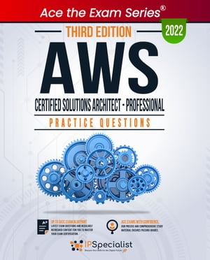 AWS Certified Solutions Architect - Professional : 290 Exam Practice Questions with detail explanations and reference links: Third Edition - 2022 Exam: SAP-C01【電子書籍】 IP Specialist