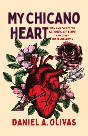 My Chicano Heart New and Collected Stories of Love and Other Transgressions【電子書籍】[ Daniel A. Olivas ]