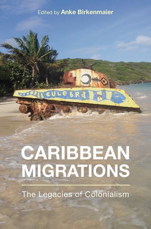 Caribbean Migrations The Legacies of Colonialism