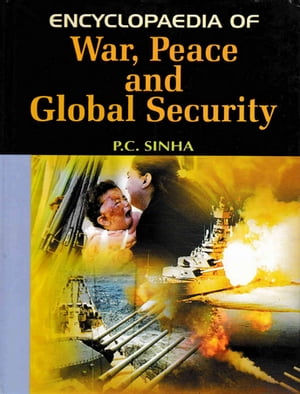 Encyclopaedia of War, Peace and Global Security【電子書籍】 P. C. Sinha