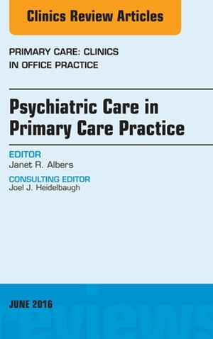 Psychiatric Care in Primary Care Practice, An Issue of Primary Care: Clinics in Office Practice【電子書籍】[ Janet R. Albers, MD ]