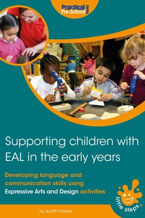 Supporting Children with EAL in the Early Years Developing language and communication skills using Expresssive Arts and Design activities【電子書籍】 Judith Harries