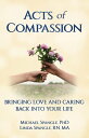 Acts of Compassion Bringing Love and Caring Back into Your Life【電子書籍】[ Michael S...