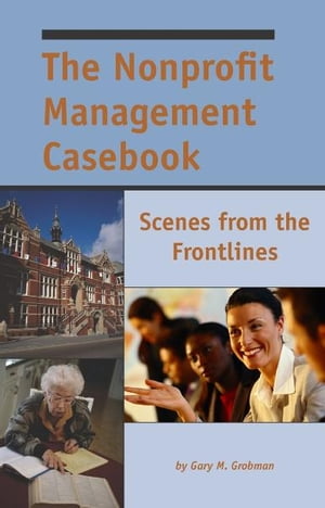 The Nonprofit Management Casebook: Scenes from the Frontlines