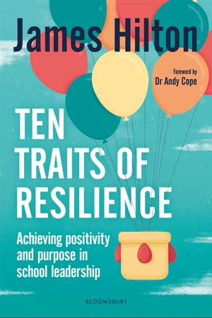 Ten Traits of Resilience Achieving Positivity and Purpose in School Leadership