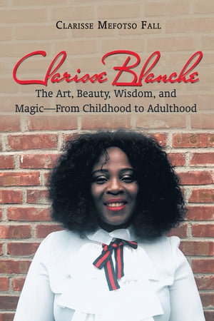 ŷKoboŻҽҥȥ㤨Clarisse Blanche The Art, Beauty, Wisdom, and MagicFrom Childhood to AdulthoodŻҽҡ[ Clarisse Mefotso Fall ]פβǤʤ552ߤˤʤޤ
