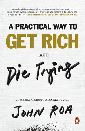 A Practical Way to Get Rich . . . and Die Trying A Memoir About Risking It AllŻҽҡ[ John Roa ]