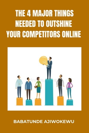 The 4 Major Things Needed To Outshine Your Competitors Online