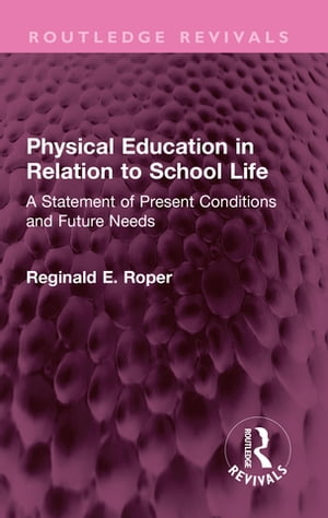 Physical Education in Relation to School Life A Statement of Present Conditions ...