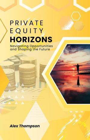 Private Equity Horizons: Navigating Opportunities and Shaping the FutureŻҽҡ[ Alex Thompson ]