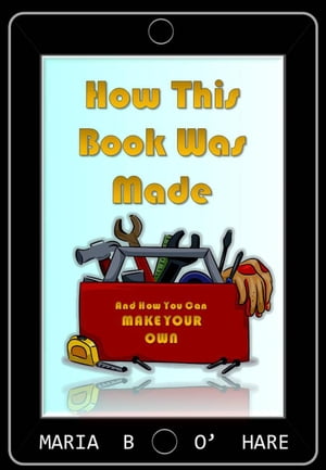 How This Book Was Made & How You Can Make Your Own