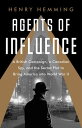 Agents of Influence A British Campaign, a Canadian Spy, and the Secret Plot to B...