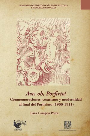 Ave, oh, Porfirio!? Conmemoraciones, cesarismo y modernidad al final del Porfiriato (1900-1911)?