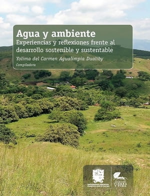 Agua y ambiente Experiencias y reflexiones frente al desarrollo sostenible y sustentable