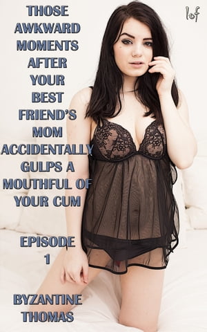 Those Awkward Moments After Your Best Friend’s Mom Accidentally Gulps A Mouthful Of Your Cum: Episode 1【電子書籍】[ Byzantine Thomas ]