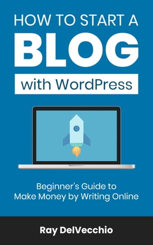 How to Start a Blog with WordPress: Beginner's Guide to Make Money by Writing Online