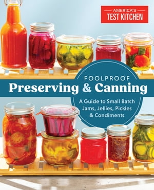 Foolproof Preserving and Canning A Guide to Small Batch Jams, Jellies,...