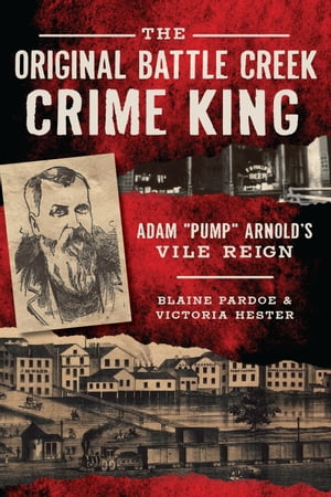 The Original Battle Creek Crime King: Adam “Pump” Arnold’s Vile Reign