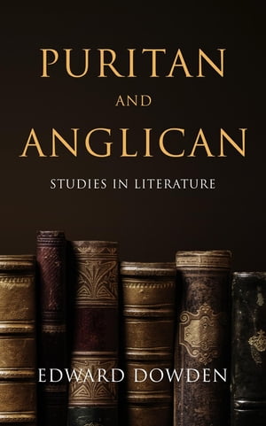 Puritan and Anglican Studies in LiteratureŻҽҡ[ Edward Dowden ]