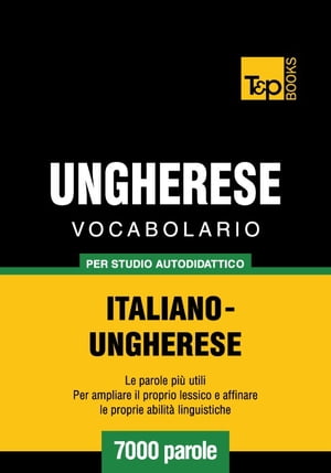 Vocabolario Italiano-Ungherese per studio autodidattico - 7000 parole