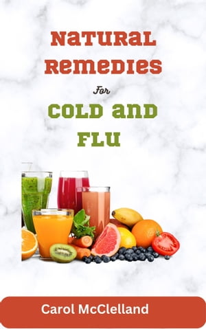 Natural remedies for cold and flu【電子書籍】[ Carol McClelland ]
