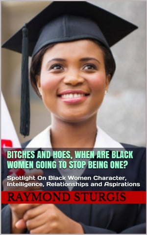 Bitches and Hoes: When Are Black Women Going to Stop Being One?