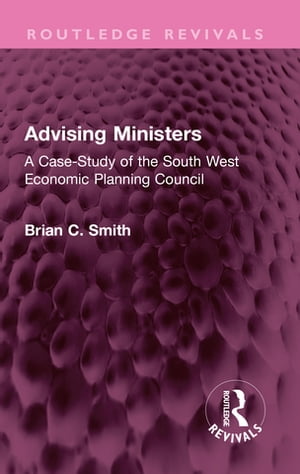 Advising Ministers A Case-Study of the South West Economic Planning Council