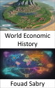 World Economic History Discovering Our Global Economic Journey, From Antiquity t...