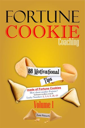 Fortune Cookie Coaching 88 Motivational Tips made of Fortune Cookies, Vol I【電子書籍】[ Juan Rodulfo ]
