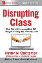 Disrupting Class, Expanded Edition: How Disruptive Innovation Will Change the Way the World Learns【電子書籍】 Clayton Christensen