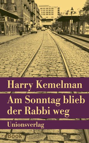 Am Sonntag blieb der Rabbi weg Kriminalroman. Durch die Woche mit Rabbi Small (Der dritte Fall)Żҽҡ[ Harry Kemelman ]
