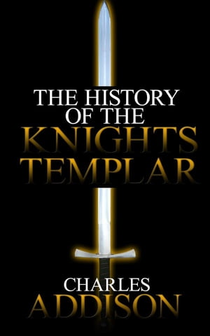 The History of the Knights Templar【電子書籍】[ Charles Addison ]